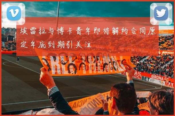 埃雷拉与博卡青年即将解约合同原定年底到期引关注