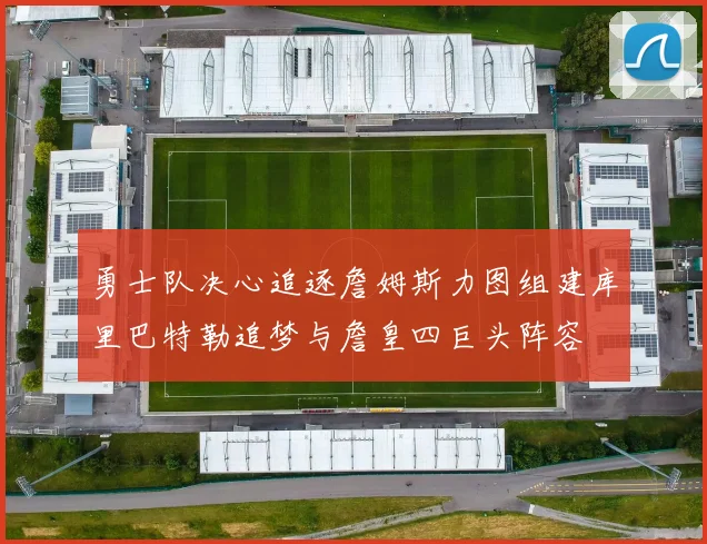 勇士队决心追逐詹姆斯力图组建库里巴特勒追梦与詹皇四巨头阵容